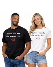 Before You Ask… The Answer Is NO T-Shirt (Unisex)